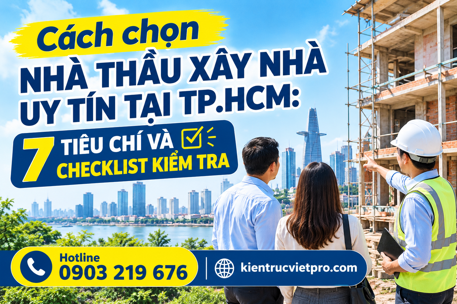Cách chọn nhà thầu xây nhà uy tín tại TP.HCM: 7 tiêu chí và checklist kiểm tra
