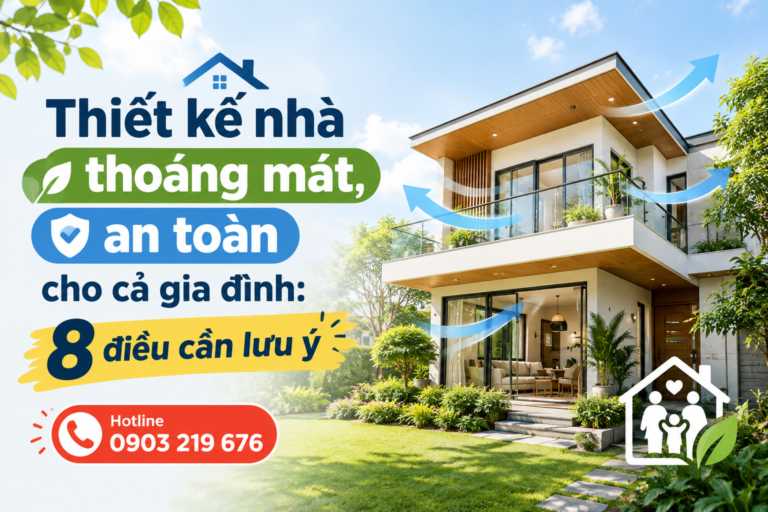 Thiết kế nhà thoáng mát, an toàn cho cả gia đình: 8 điều cần lưu ý